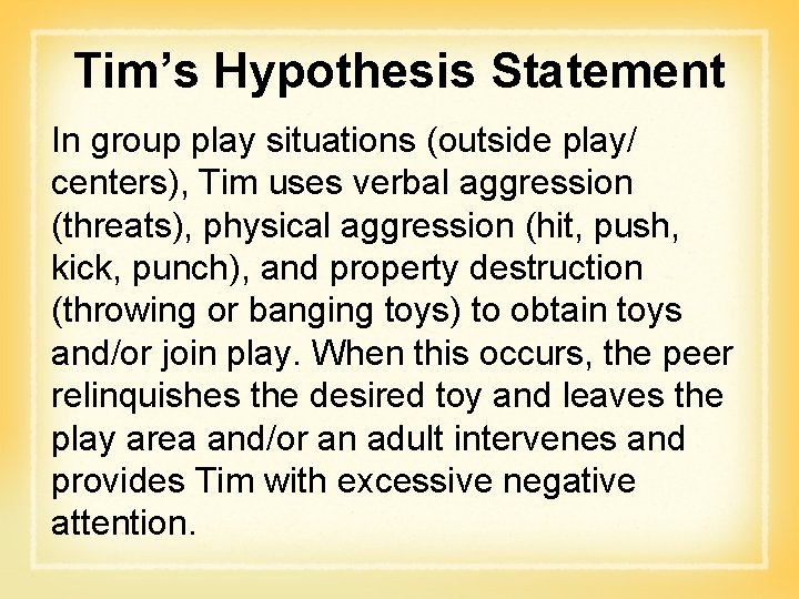 Tim’s Hypothesis Statement In group play situations (outside play/ centers), Tim uses verbal aggression