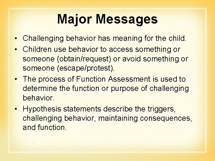 Major Messages • Challenging behavior has meaning for the child. • Children use behavior