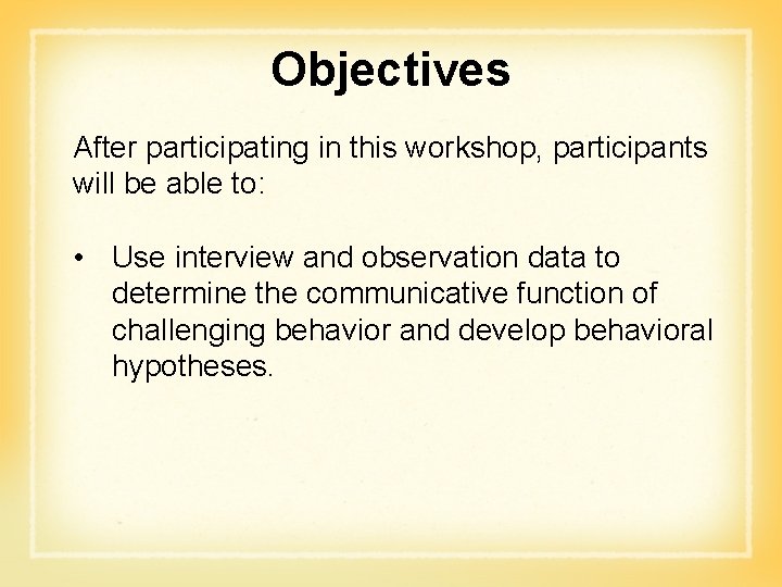 Objectives After participating in this workshop, participants will be able to: • Use interview