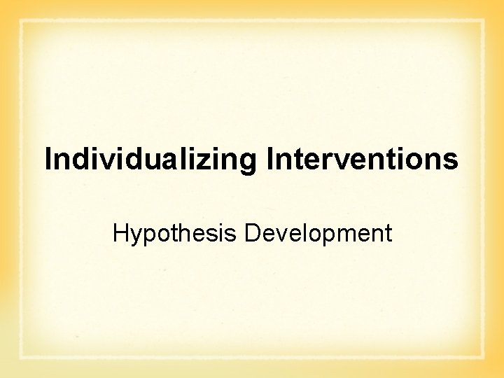 Individualizing Interventions Hypothesis Development 