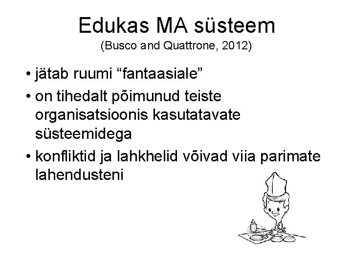 Edukas MA süsteem (Busco and Quattrone, 2012) • jätab ruumi “fantaasiale” • on tihedalt