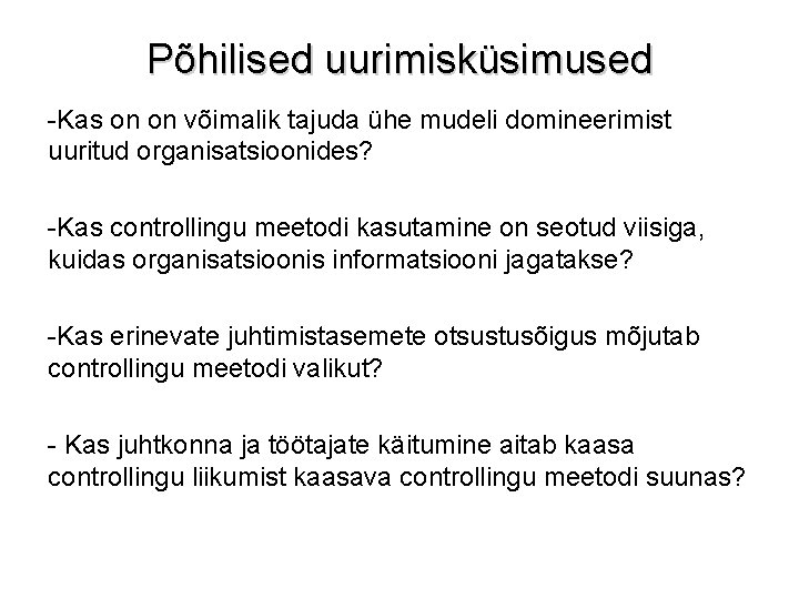 Põhilised uurimisküsimused -Kas on on võimalik tajuda ühe mudeli domineerimist uuritud organisatsioonides? -Kas controllingu