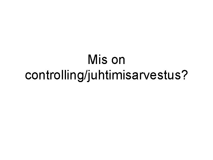 Mis on controlling/juhtimisarvestus? 