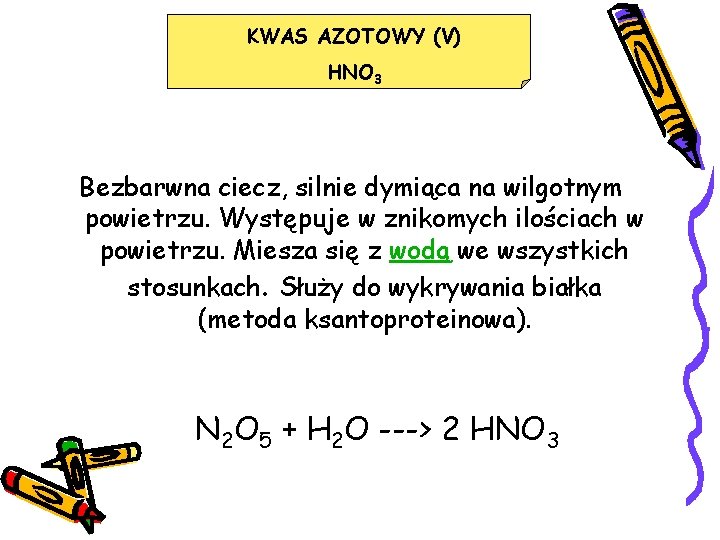 KWAS AZOTOWY (V) HNO 3 Bezbarwna ciecz, silnie dymiąca na wilgotnym powietrzu. Występuje w