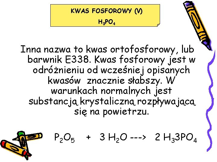 KWAS FOSFOROWY (V) H 3 PO 4 Inna nazwa to kwas ortofosforowy, lub barwnik