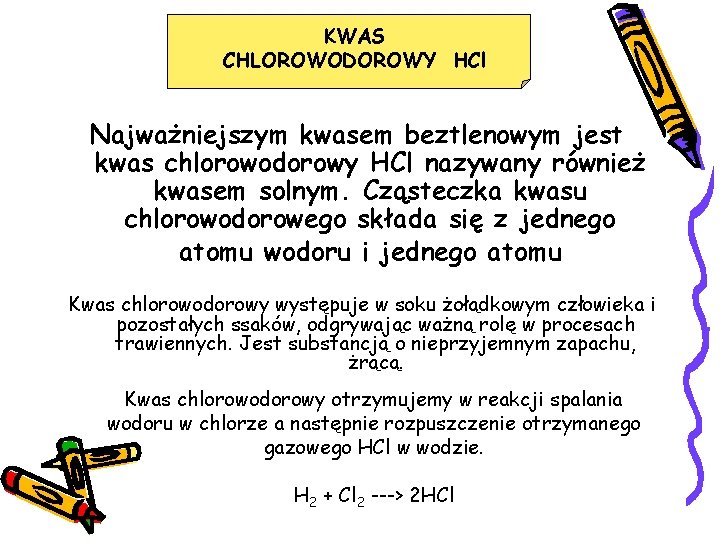 KWAS CHLOROWODOROWY HCl Najważniejszym kwasem beztlenowym jest kwas chlorowodorowy HCl nazywany również kwasem solnym.