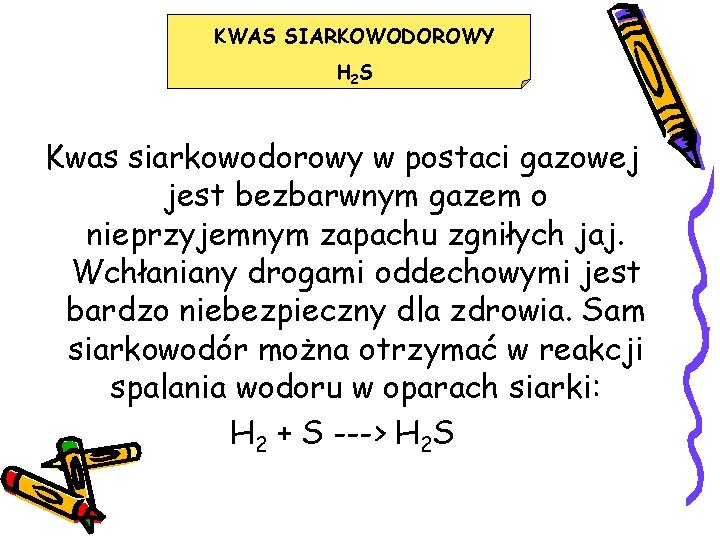 KWAS SIARKOWODOROWY H 2 S Kwas siarkowodorowy w postaci gazowej jest bezbarwnym gazem o