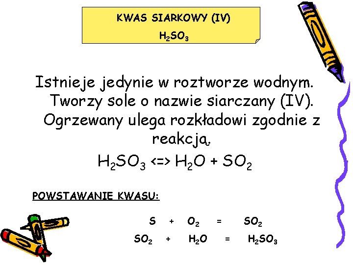 KWAS SIARKOWY (IV) H 2 SO 3 Istnieje jedynie w roztworze wodnym. Tworzy sole