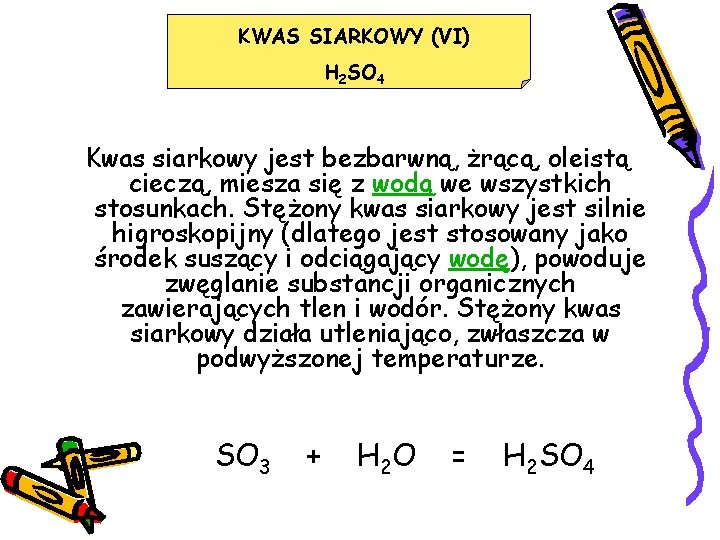 KWAS SIARKOWY (VI) H 2 SO 4 Kwas siarkowy jest bezbarwną, żrącą, oleistą cieczą,