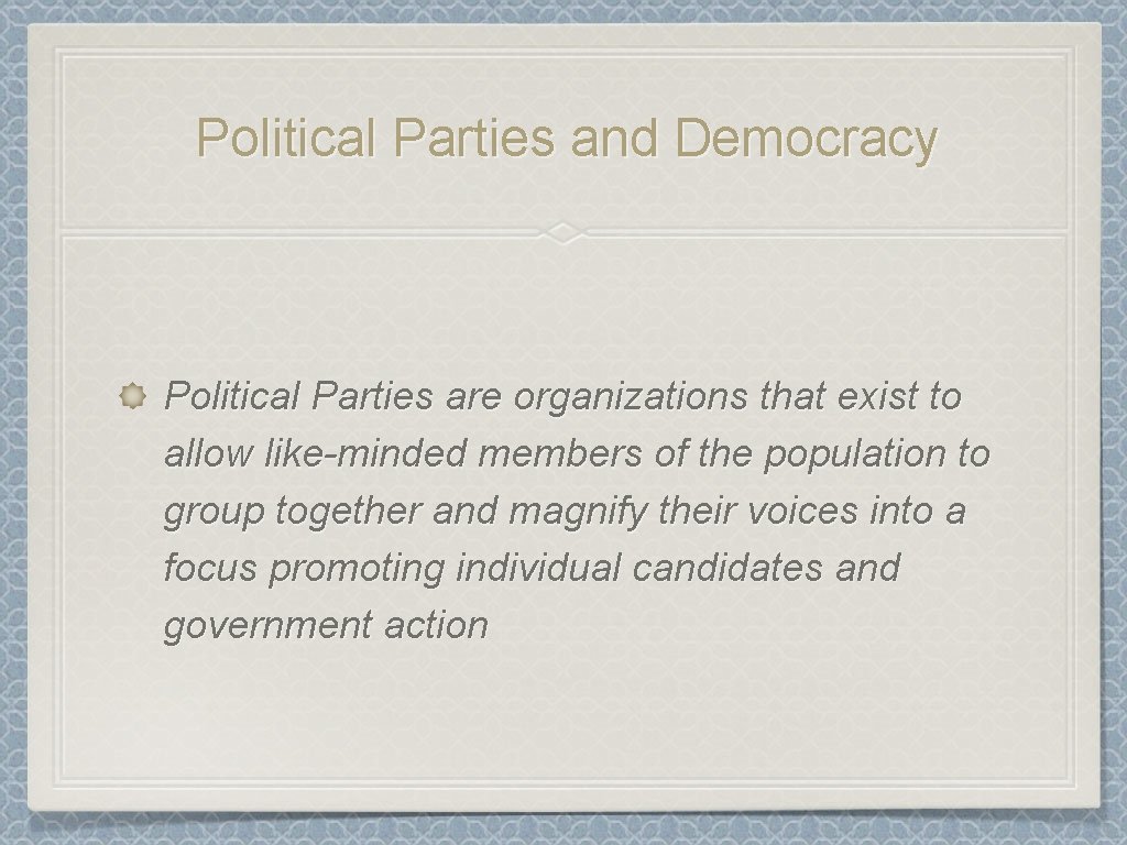 Political Parties and Democracy Political Parties are organizations that exist to allow like-minded members