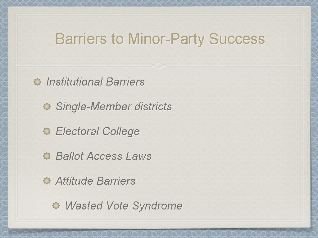 Barriers to Minor-Party Success Institutional Barriers Single-Member districts Electoral College Ballot Access Laws Attitude