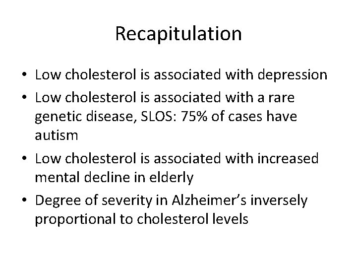 Recapitulation • Low cholesterol is associated with depression • Low cholesterol is associated with