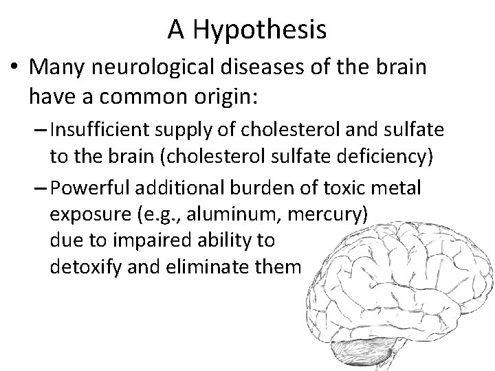 A Hypothesis • Many neurological diseases of the brain have a common origin: –