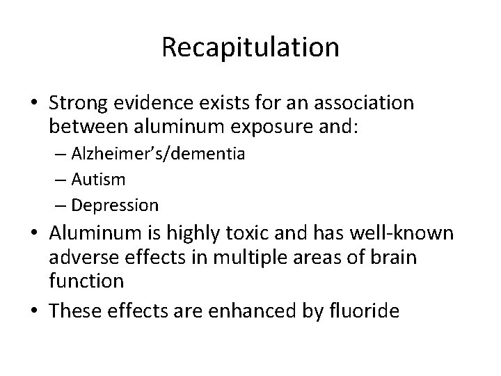 Recapitulation • Strong evidence exists for an association between aluminum exposure and: – Alzheimer’s/dementia