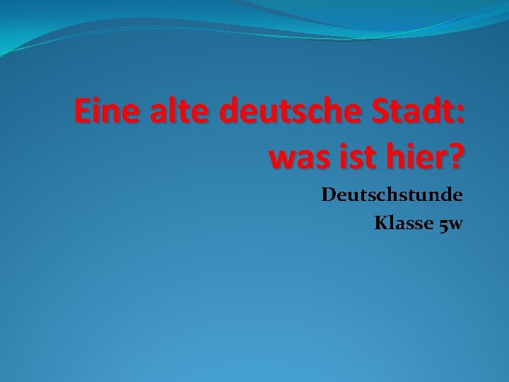 Eine alte deutsche Stadt: was ist hier? Deutschstunde Klasse 5 w 