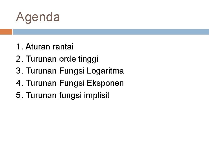 Agenda 1. Aturan rantai 2. Turunan orde tinggi 3. Turunan Fungsi Logaritma 4. Turunan Agenda 1. Aturan rantai 2. Turunan orde tinggi 3. Turunan Fungsi Logaritma 4. Turunan