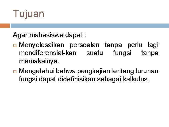 Tujuan Agar mahasiswa dapat : Menyelesaikan persoalan tanpa perlu lagi mendiferensial-kan suatu fungsi tanpa Tujuan Agar mahasiswa dapat : Menyelesaikan persoalan tanpa perlu lagi mendiferensial-kan suatu fungsi tanpa