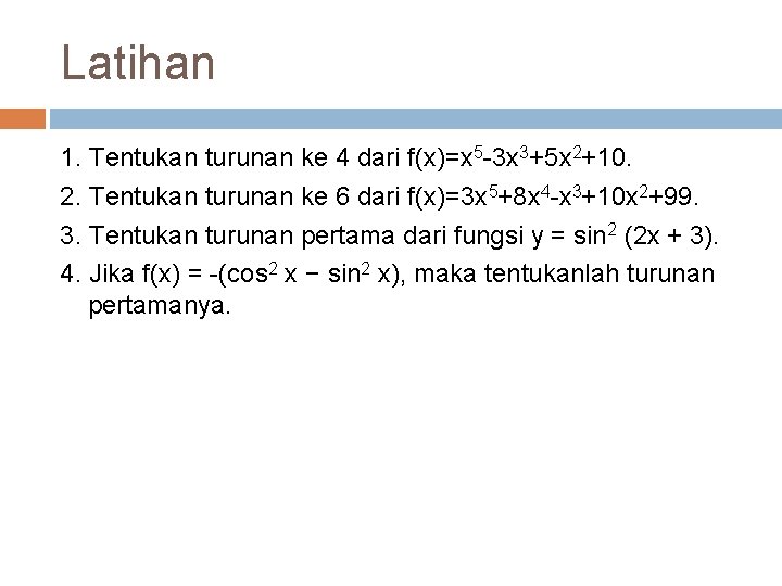 Latihan 1. Tentukan turunan ke 4 dari f(x)=x 5 -3 x 3+5 x 2+10. Latihan 1. Tentukan turunan ke 4 dari f(x)=x 5 -3 x 3+5 x 2+10.