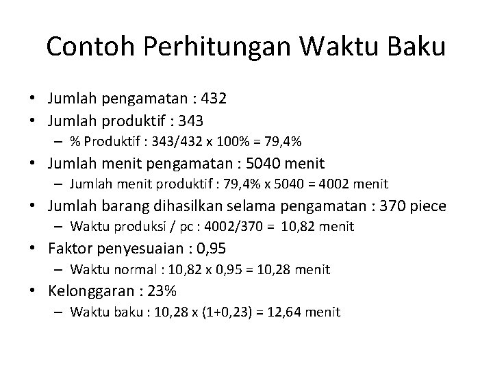 Contoh Perhitungan Waktu Baku • Jumlah pengamatan : 432 • Jumlah produktif : 343