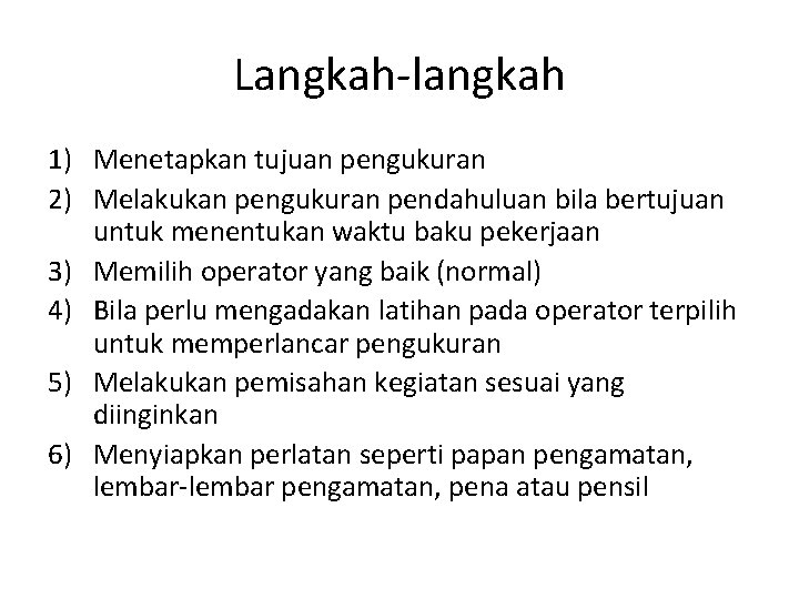 Langkah-langkah 1) Menetapkan tujuan pengukuran 2) Melakukan pengukuran pendahuluan bila bertujuan untuk menentukan waktu