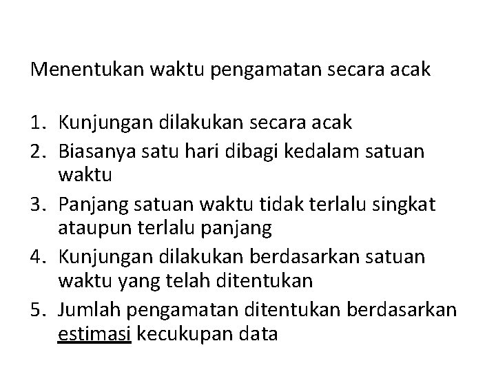 Menentukan waktu pengamatan secara acak 1. Kunjungan dilakukan secara acak 2. Biasanya satu hari