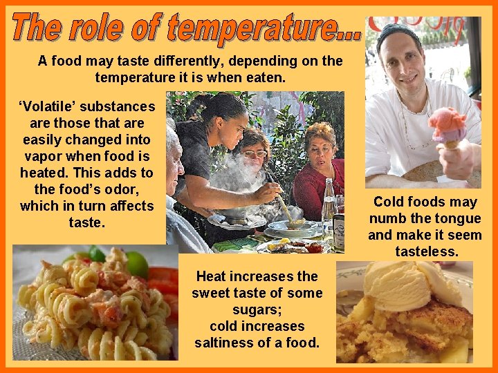 A food may taste differently, depending on the temperature it is when eaten. ‘Volatile’