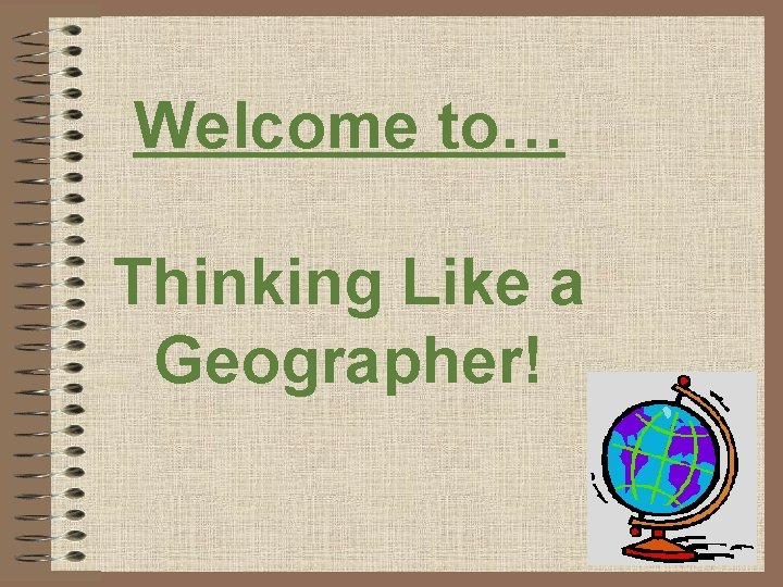 Welcome to… Thinking Like a Geographer! 