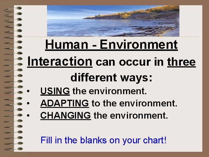 Human - Environment Interaction can occur in three different ways: • • • USING
