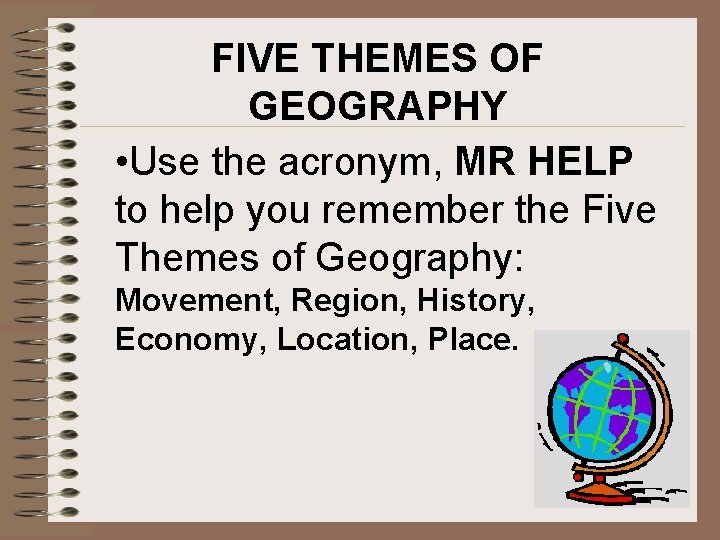 FIVE THEMES OF GEOGRAPHY • Use the acronym, MR HELP to help you remember