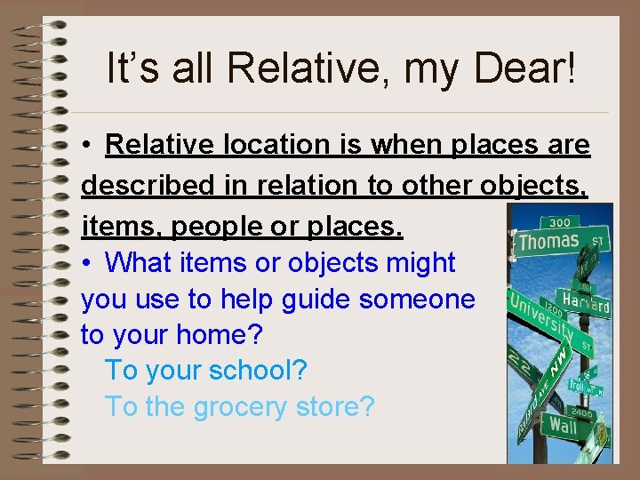 It’s all Relative, my Dear! • Relative location is when places are described in