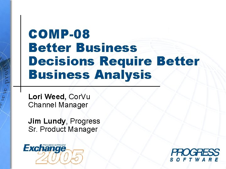 COMP-08 Better Business Decisions Require Better Business Analysis Lori Weed, Cor. Vu Channel Manager