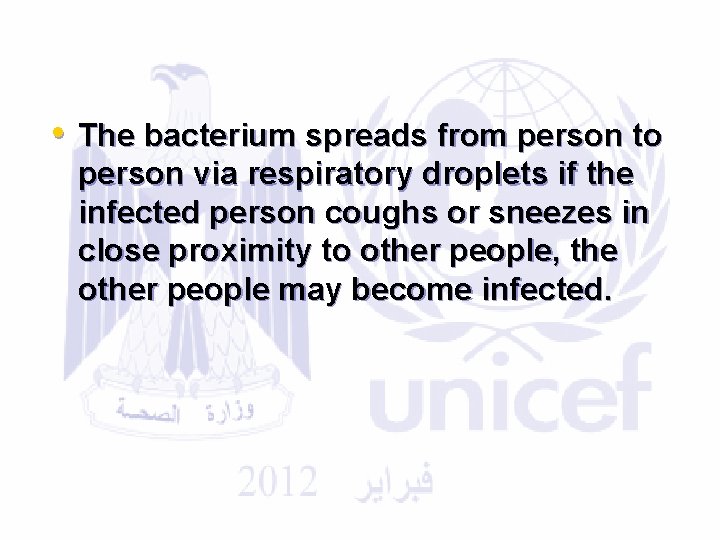  • The bacterium spreads from person to person via respiratory droplets if the