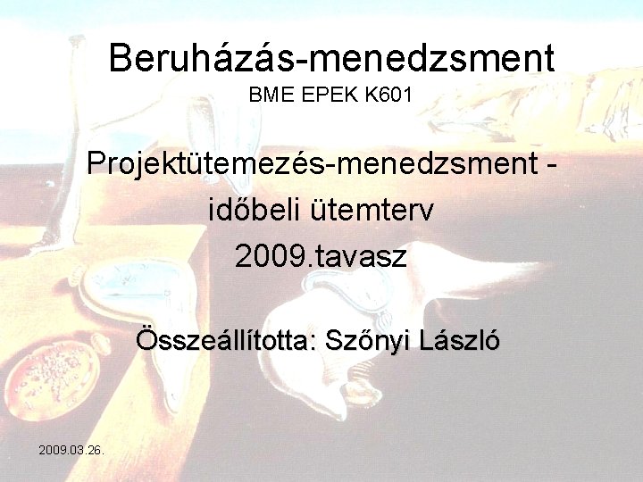 Beruházás menedzsment BME EPEK K 601 Projektütemezés menedzsment időbeli ütemterv 2009. tavasz Összeállította: Szőnyi