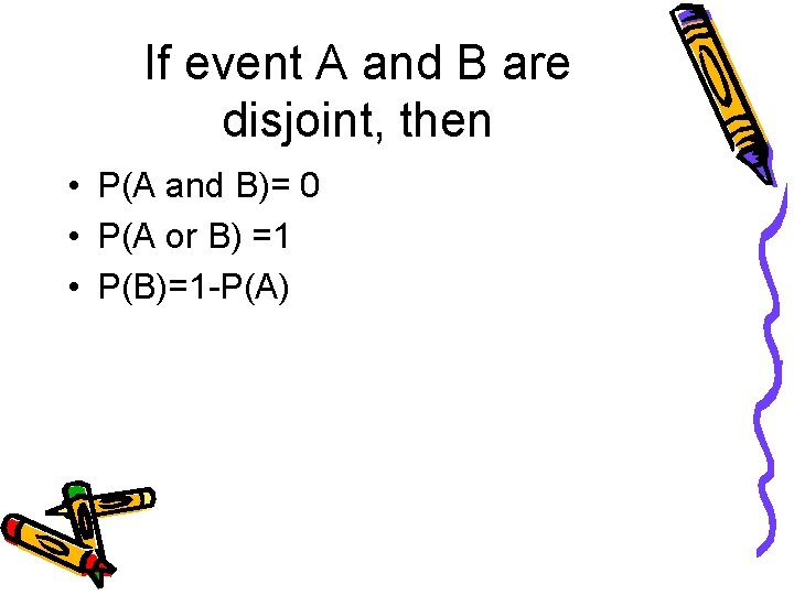 If event A and B are disjoint, then • P(A and B)= 0 •