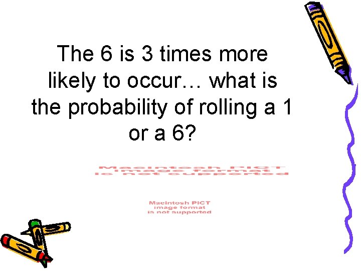 The 6 is 3 times more likely to occur… what is the probability of