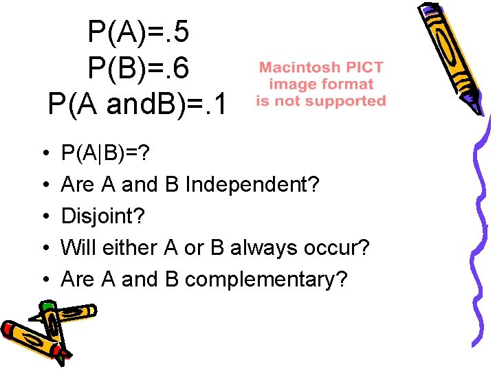 P(A)=. 5 P(B)=. 6 P(A and. B)=. 1 • • • P(A|B)=? Are A