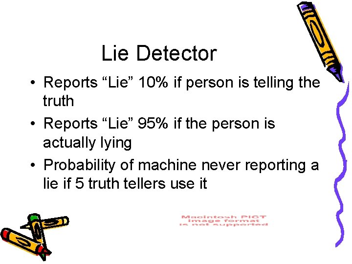 Lie Detector • Reports “Lie” 10% if person is telling the truth • Reports