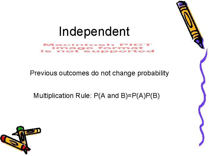 Independent Previous outcomes do not change probability Multiplication Rule: P(A and B)=P(A)P(B) 