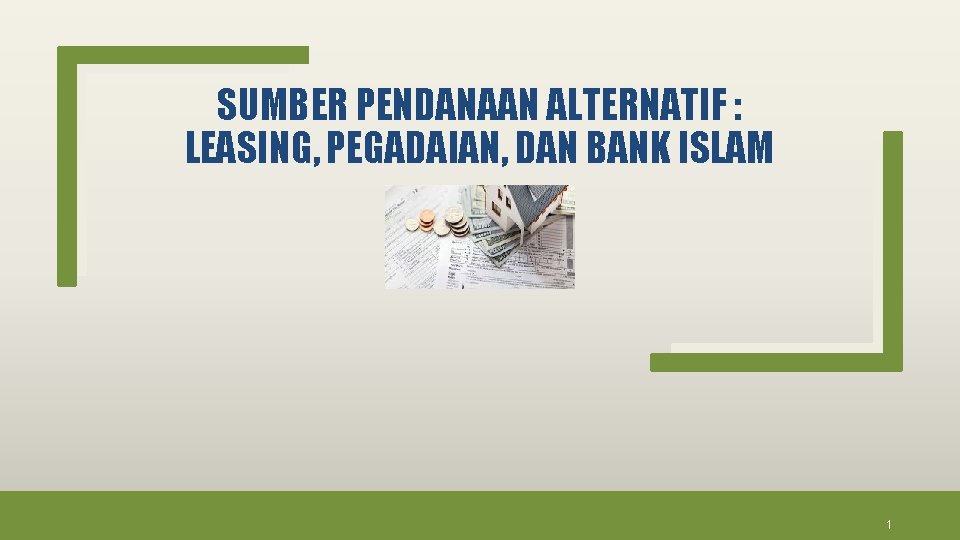 SUMBER PENDANAAN ALTERNATIF : LEASING, PEGADAIAN, DAN BANK ISLAM 1 