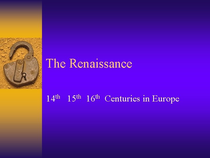 The Renaissance 14 th 15 th 16 th Centuries in Europe 