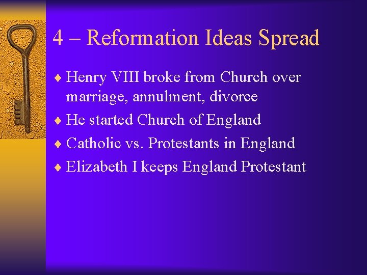 4 – Reformation Ideas Spread ¨ Henry VIII broke from Church over marriage, annulment,