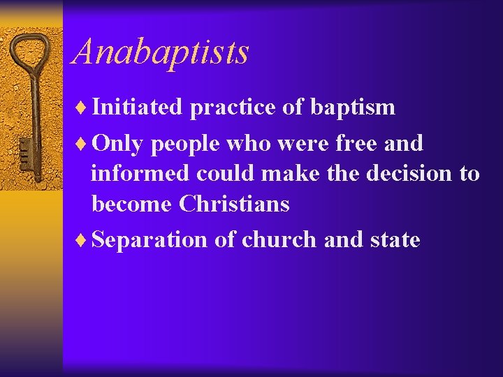 Anabaptists ¨ Initiated practice of baptism ¨ Only people who were free and informed