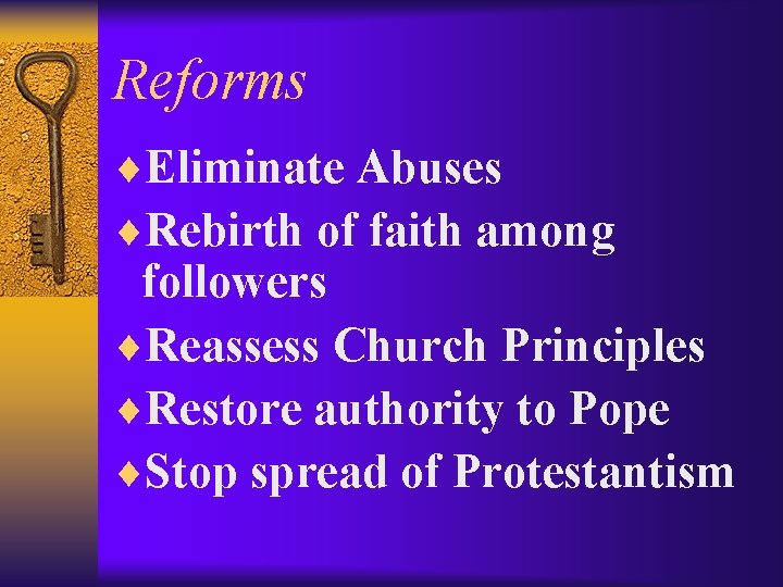 Reforms ¨Eliminate Abuses ¨Rebirth of faith among followers ¨Reassess Church Principles ¨Restore authority to