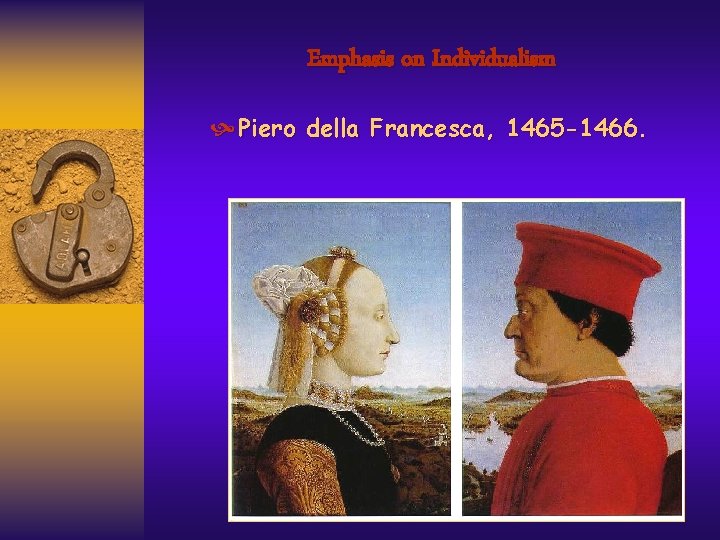 Emphasis on Individualism Piero della Francesca, 1465 -1466. 