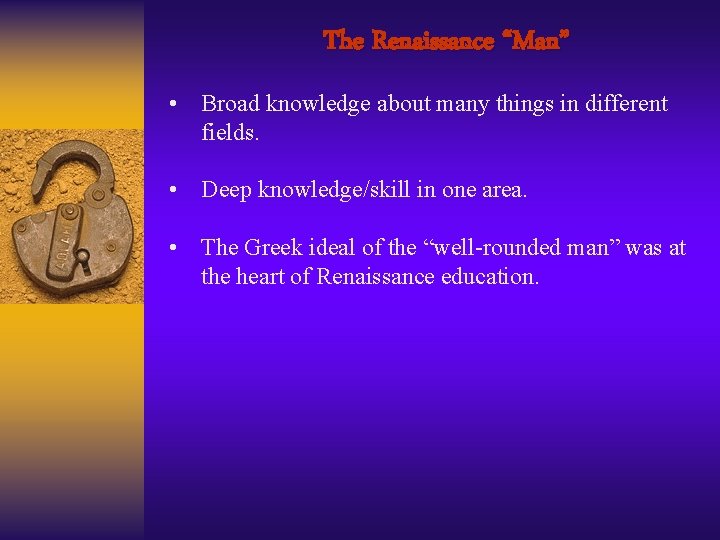 The Renaissance “Man” • Broad knowledge about many things in different fields. • Deep