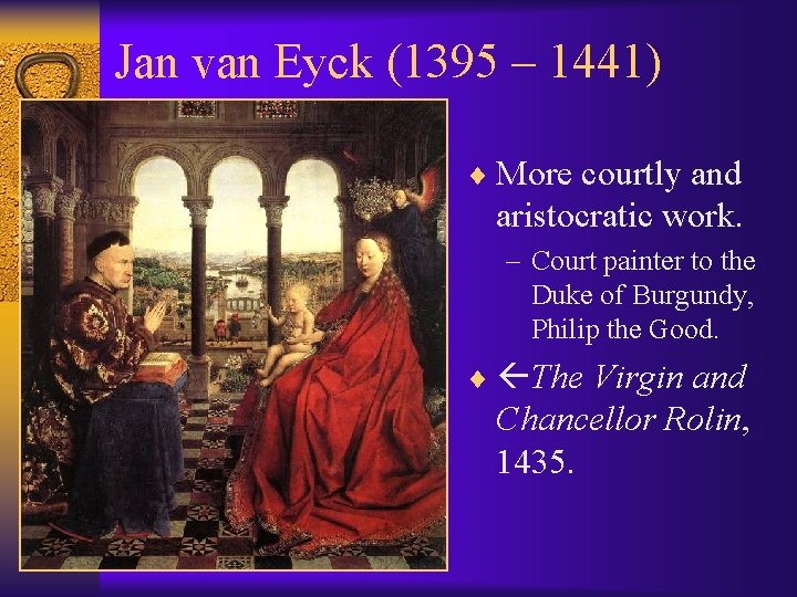 Jan van Eyck (1395 – 1441) ¨ More courtly and aristocratic work. – Court