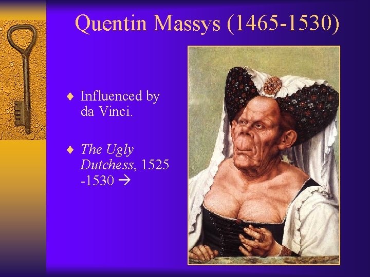 Quentin Massys (1465 -1530) ¨ Influenced by da Vinci. ¨ The Ugly Dutchess, 1525