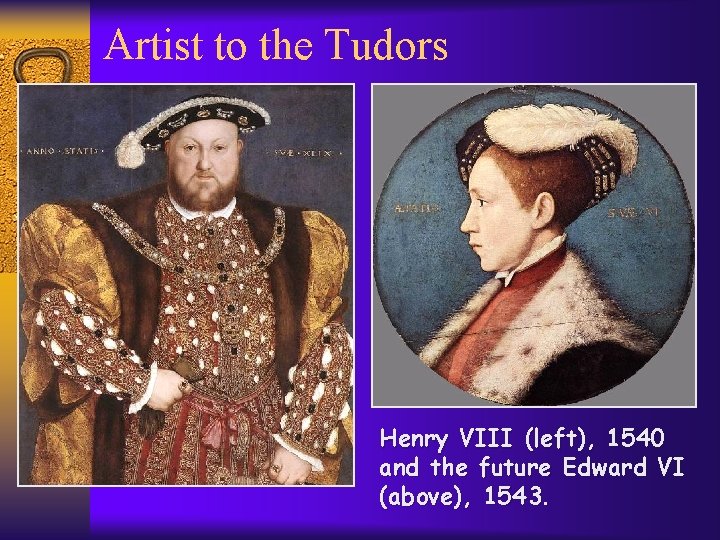 Artist to the Tudors Henry VIII (left), 1540 and the future Edward VI (above),