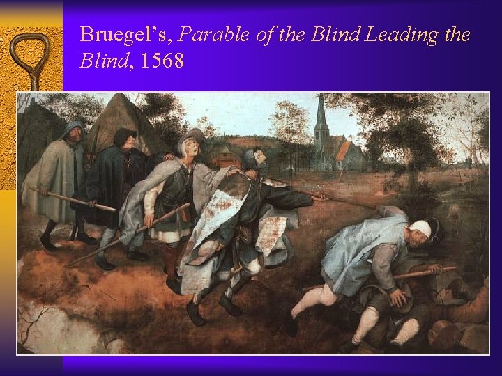 Bruegel’s, Parable of the Blind Leading the Blind, 1568 