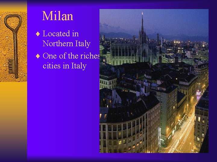 Milan ¨ Located in Northern Italy ¨ One of the richest cities in Italy